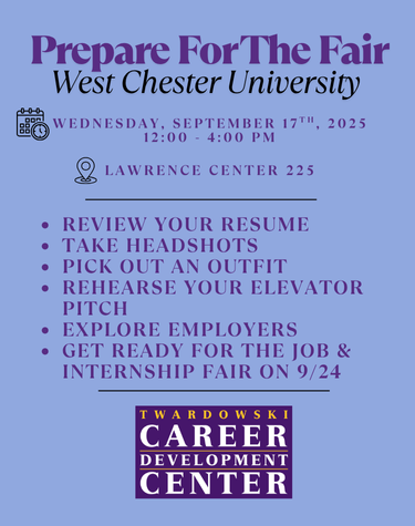          Prepare For The Fair West Chester University         WEDNESDAY, SEPTEMBER 17TH, 2025 12:00 4:00 PM         LAWRENCE CENTER 225         - REVIEW YOUR RESUME - TAKE HEADSHOTS         - PICK OUT AN OUTFIT         - REHEARSE YOUR ELEVATOR PITCH         - EXPLORE EMPLOYERS         - GET READY FOR THE JOB & INTERNSHIP FAIR ON 9/24         TWARDOWSKI         CAREER         DEVELOPMENT         CENTER
