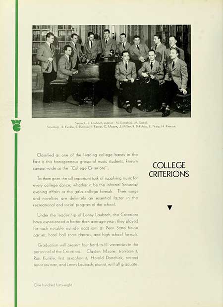   Seed-La Nochick M. Sabol Sonding, L., FC Moore, & Miller, & DRAEN, H. P Classified as one of the leading college bands in the East is this homogeneous group of music students, known campus-wide as the "College Criterions". To them goes the all important task of supplying music for every college dance, whether it be the informal Saturday evening affairs or the gala college formals. Their songs and novelties are definitely an essential factor in the recreational and social program of the school. Under the leadership of Lenny Laubach, the Criterions have experienced a better than average year, they played for such notable outside occasions as Penn State house parties, hotel ball room dances, and high school formals Graduation will present four hard-to-fill vacancies in the personnel of the Creion Clayton Moore, trombonist, Russ Kunkle, fest saxophonist, Harold Donchick, second tenor sax man, and Lenny Laubach, pianist, will all graduate. COLLEGE CRITERIONS One hundred forty-eight